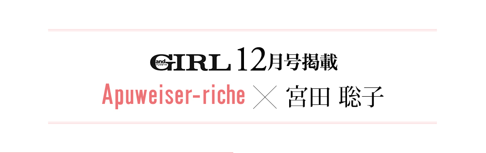 andGIRL12月号掲載 Apuweiser-riche × 宮田聡子